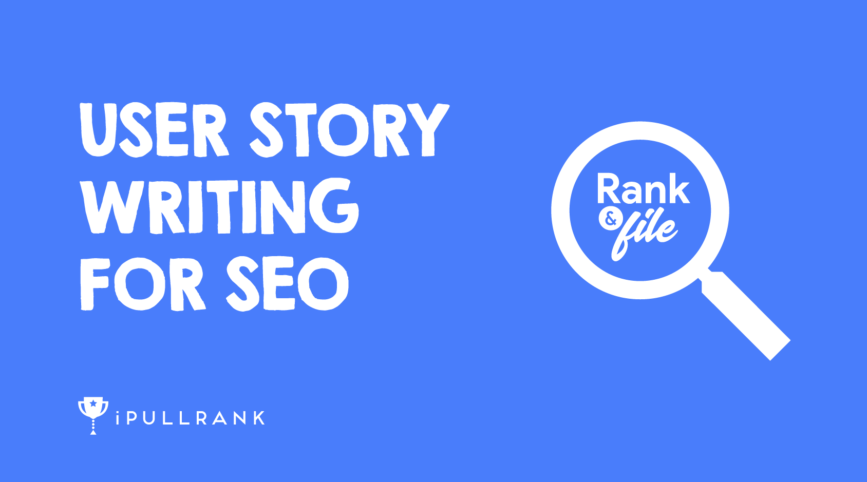 User Story Writing for SEO - iPullRank