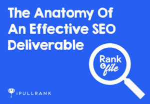 Rank & File - The Anatomy Of An Effective SEO Deliverable