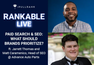 iPullRank Rankable Live - Paid Search & SEO: What should Brands Prioritize