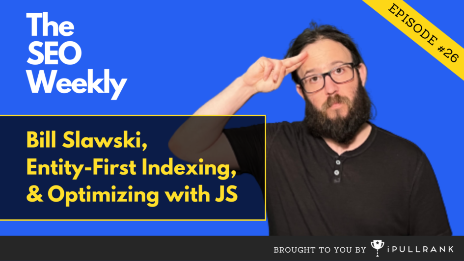 Bill Slawski - Entity-First Indexing - Optimizing with JS
