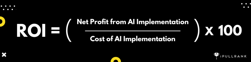 ROI=( Net Profit from AI Implementation/Cost of AI Implementation ) x 100