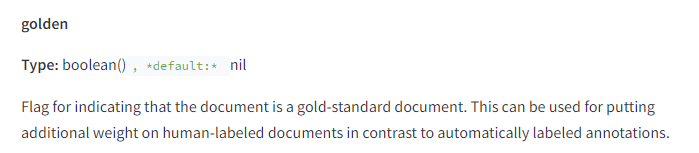 The image displays a section from a technical documentation page. It includes the following elements and text: golden Type: boolean(), default: nil Flag for indicating that the document is a gold-standard document. This can be used for putting additional weight on human-labeled documents in contrast to automatically labeled annotations.