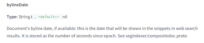 The image displays a section from a technical documentation page. It includes the following elements and text: bylineDate Type: String.t, default: nil Document's byline date, if available: this is the date that will be shown in the snippets in web search results. It is stored as the number of seconds since epoch. See segindexer/compositedoc.proto